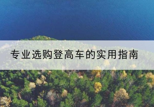 西陵电动登高车厂家推荐-专业选购登高车的实用指南